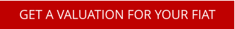 GET A VALUATION FOR YOUR FIAT
