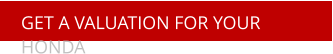 GET A VALUATION FOR YOUR HONDA
